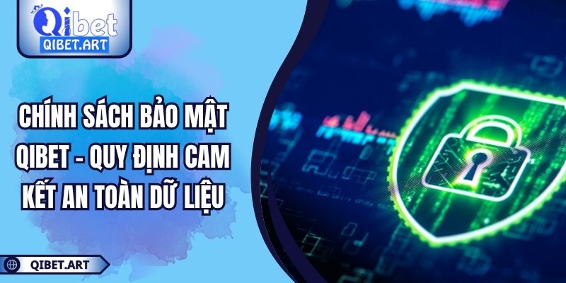 Chính Sách Bảo Mật QIBET - Quy Định Cam Kết An Toàn Dữ Liệu