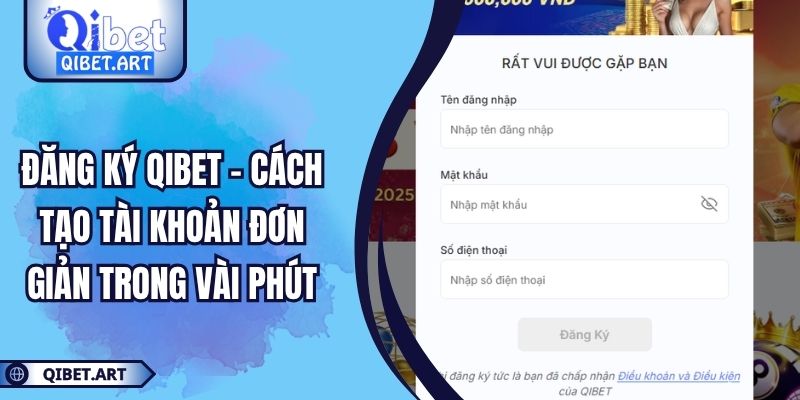Đăng Ký QIBET - Cách Tạo Tài Khoản Đơn Giản Trong Vài Phút