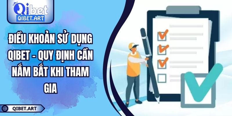 Điều Khoản Sử Dụng QIBET - Quy Định Cần Nắm Bắt Khi Tham Gia