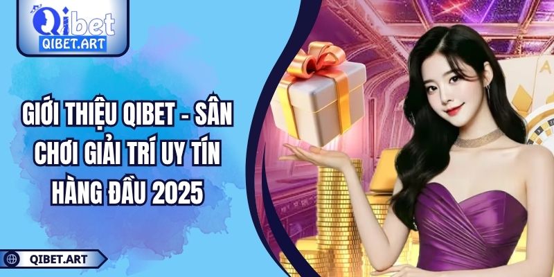 Giới Thiệu QIBET - Sân Chơi Giải Trí Uy Tín Hàng Đầu 2025