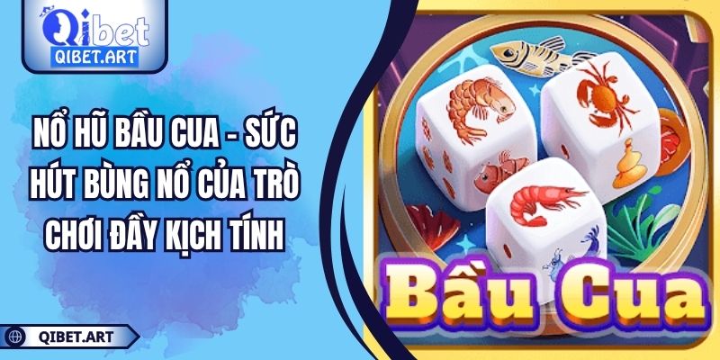 Nổ Hũ Bầu Cua – Sức Hút Bùng Nổ Của Trò Chơi Đầy Kịch Tính