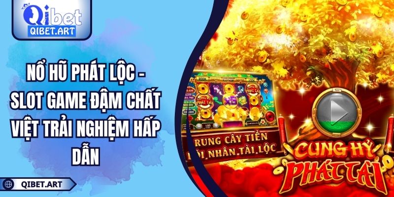 Nổ Hũ Phát Lộc – Slot Game Đậm Chất Việt Trải Nghiệm Hấp Dẫn