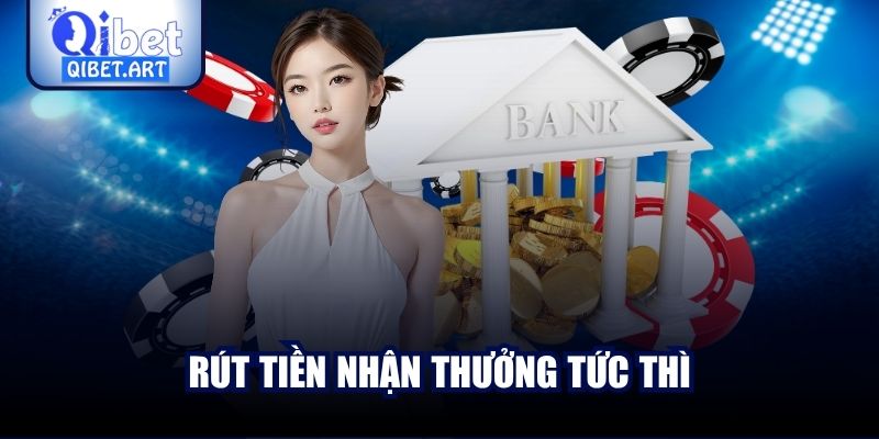 Rút tiền nhận thưởng tức thì