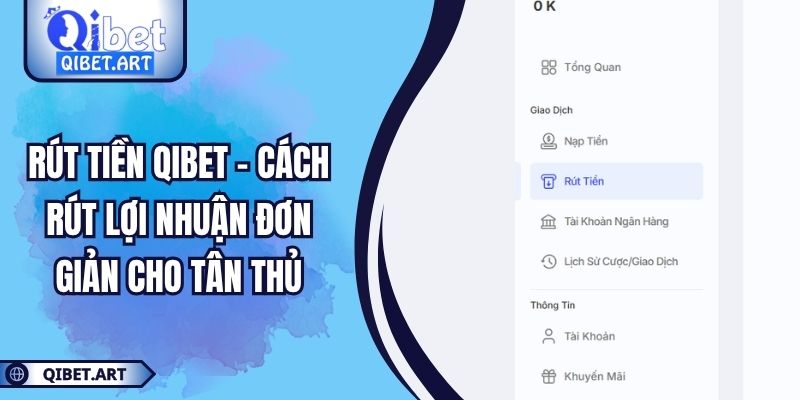 Rút Tiền QIBET – Cách Rút Lợi Nhuận Đơn Giản Cho Tân Thủ