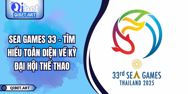SEA Games 33 – Tìm Hiểu Toàn Diện Về Kỳ Đại Hội Thể Thao