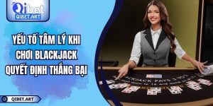 Yếu Tố Tâm Lý Khi Chơi Blackjack Quyết Định Thắng Bại